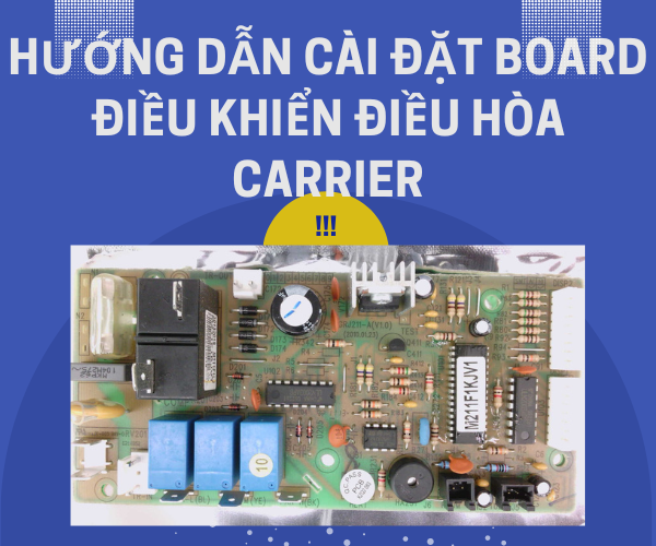 >Hướng dẫn cài đặt board điều khiển điều hòa Carrier