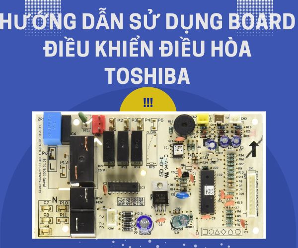 Hướng dẫn sử dụng board điều khiển điều hòa Toshiba