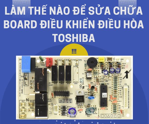 Làm thế nào để sửa chữa board điều khiển điều hòa Toshiba