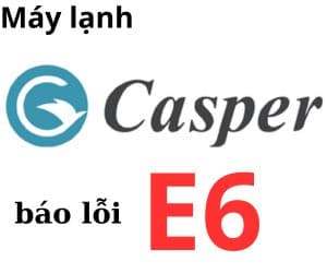 Lỗi E6 máy lạnh Casper