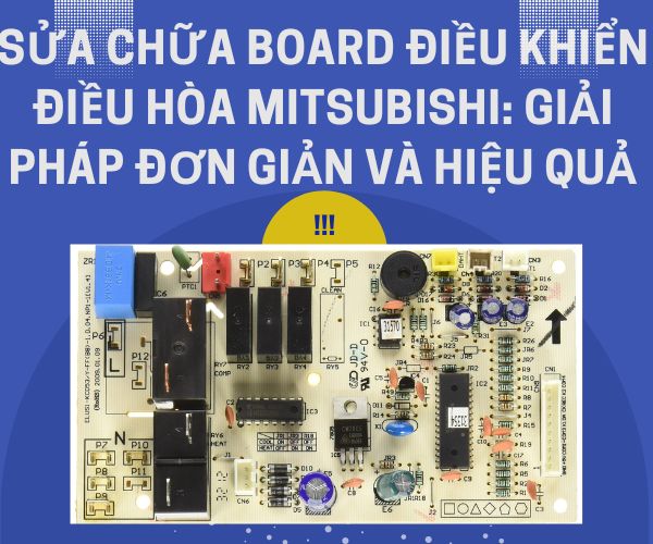 Sửa chữa board điều khiển điều hòa Mitsubishi: Giải pháp đơn giản và hiệu quả